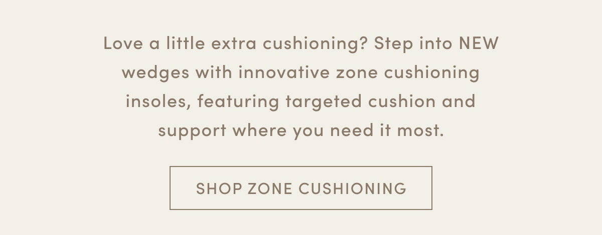 Love A Little Extra Cushioning? Step Into New Wedges With Innovative Zone Cushioning Insoles, Featuring Targeted Cushion And Support Where You Need It Most. | Shop Zone Cushioning