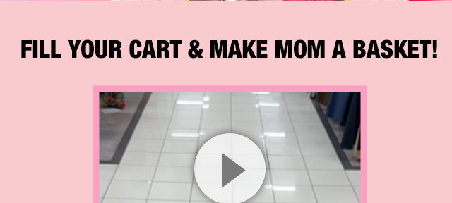 Fill your cart & make mom a basket!