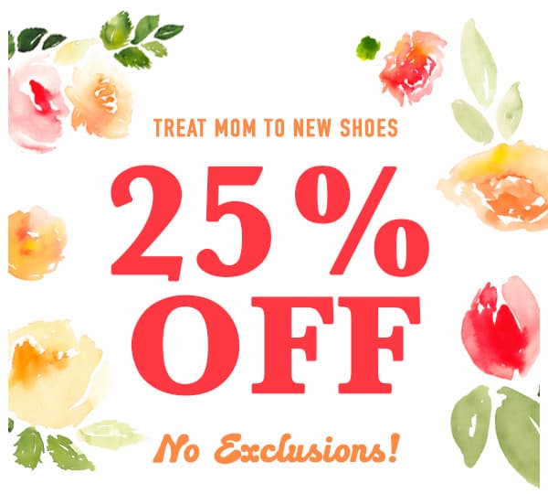 Treat mom to new shoes. No Exclusions! 25% Off. Use code LOVEMOM25. Ends 5/11.