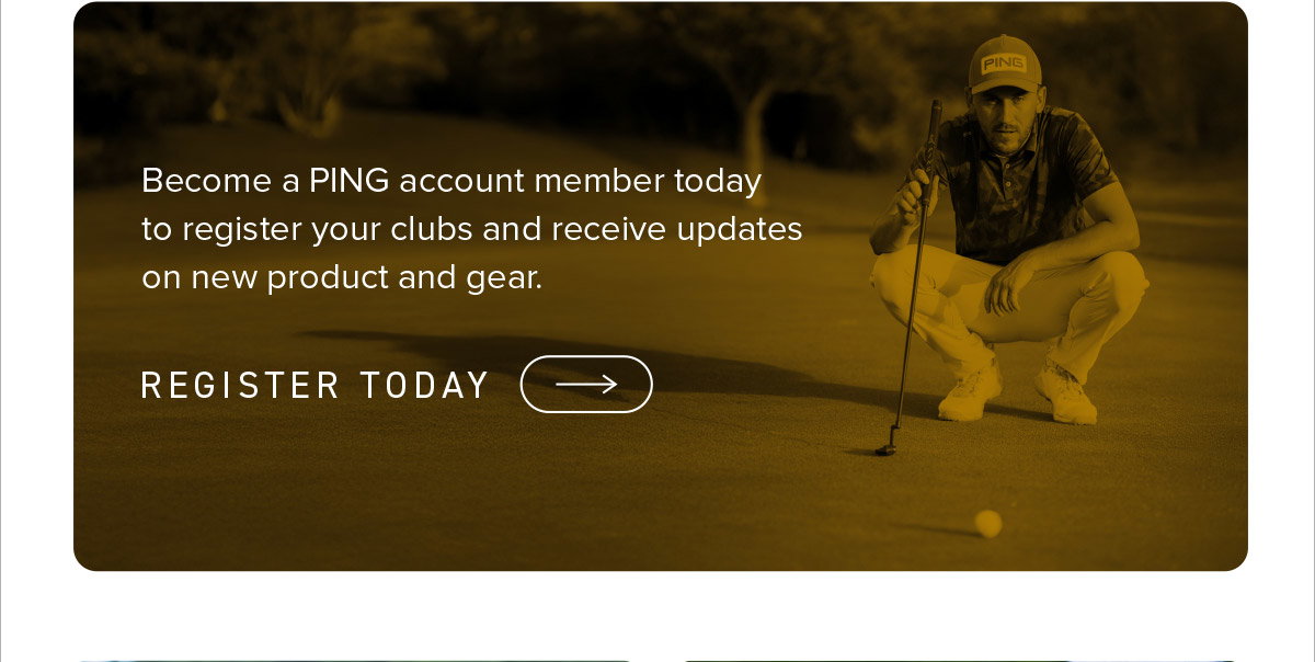 Image of a male golfer setting up his putt.Text reads: Become a PING account member today to register your clubs and receive updates on new product and great.