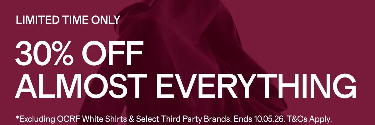 LIMITED TIME ONLY | 30% OFF ALMOST EVERYTHING | *Excluding OCRF White Shirts & Select Third Party Brands. Ends 10.05.26. T&Cs Apply.