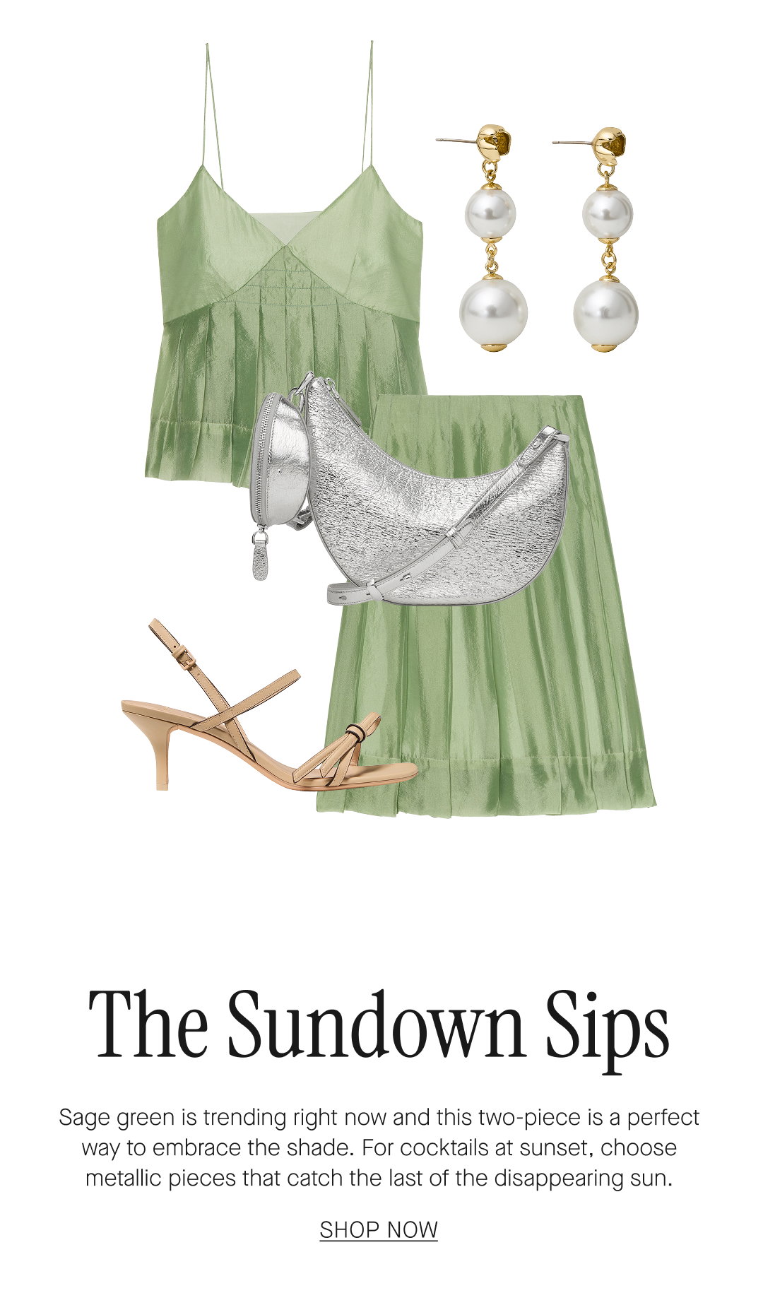 The Sundown Sips. Sage green is trending right now and this two-piece is a perfect way to embrace the shade. For cocktails at sunset, choose metallic pieces that catch the last of the disappearing sun. SHOP NOW