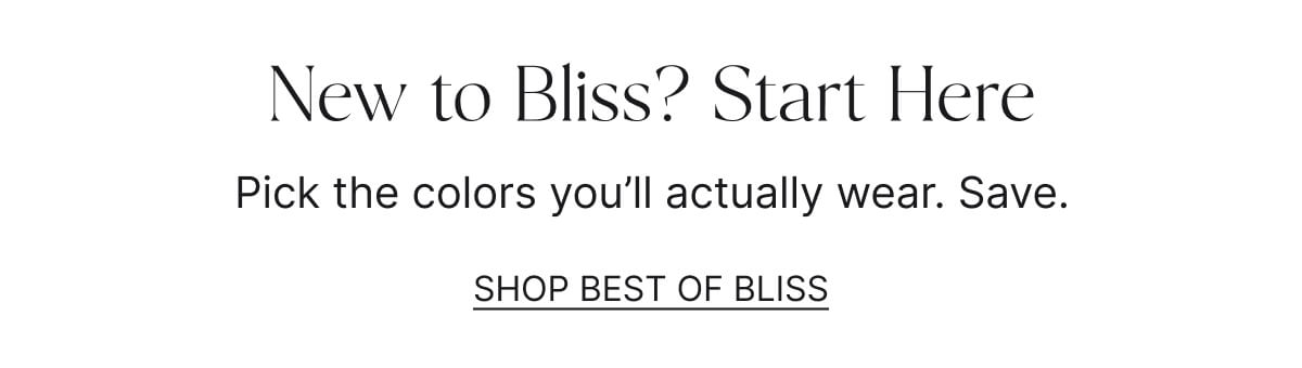 New to Bliss? Start Here. Shop best of bliss. 