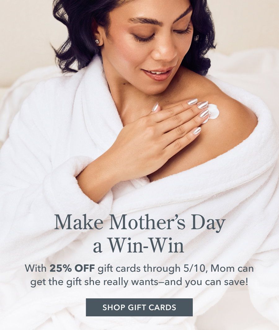 Make Mother's Day a Win-Win with 25% off giftcards through 5/10, Mom can get the gift she really wants-- and you can save! SHOP GIFT CARDS