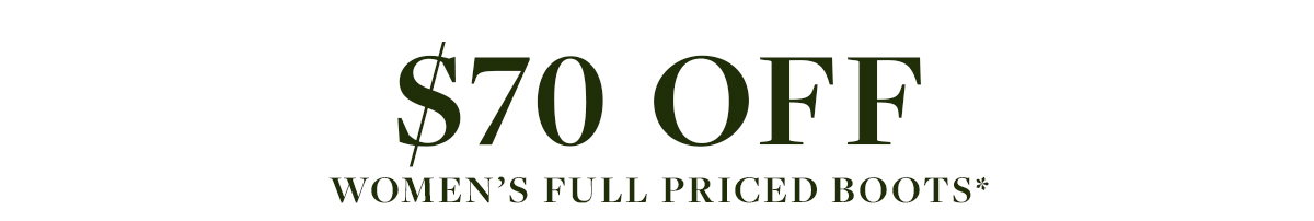 $70 OFF WOMEN'S BOOTS*