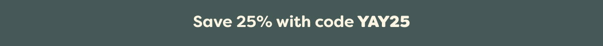Save 25% with code YAY25