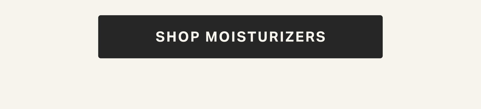 SHOP MOISTURIZERS