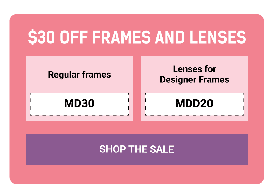 $30 off Frames and Lenses. SHOP THE SALE