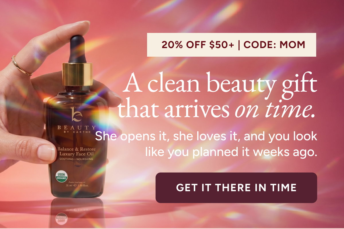 20% off $50+ Code MOM. A clean beauty gift that arrives on time. She opens it, she loves it, and you look like you planned it weeks ago. Get it there in time.