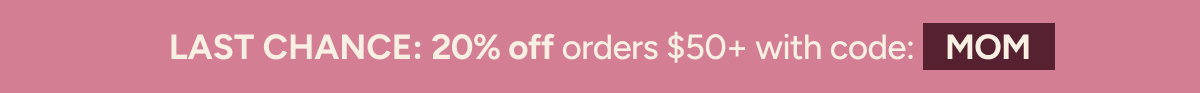 Last Chance: 20% off orders $50+ with code MOM
