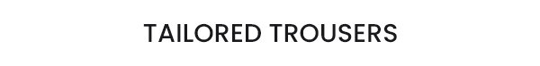 TAILORED TROUSERS