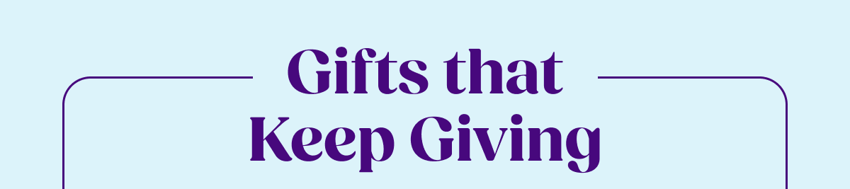 Gifts That Keep Giving