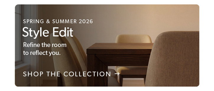 Spring and summer 2026. Style Edit. Refine the room to reflect you. Click to Shop the Collection. 