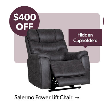 400 dollars off. Hidden Cupholders. Click to shop the Salermo Power Lift Chair
