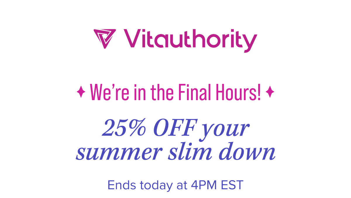 We’re in the Final Hours!  25% OFF your summer slim down   Ends today at 4PM EST
