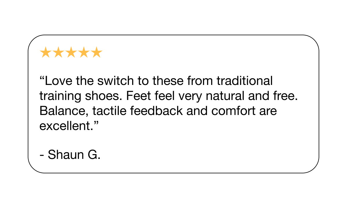 "Love the switch t these from traditional training shoes."...