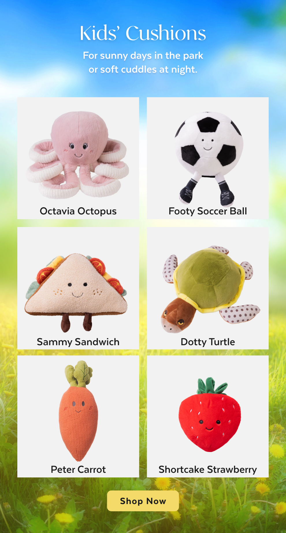 Kids’ Cushions For sunny days in the park or soft cuddles at night.