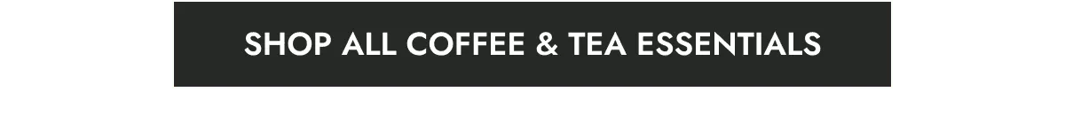 Shop All Coffee & Tea Essentials
