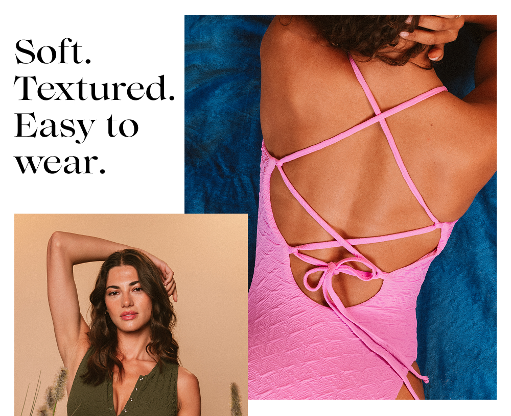 Soft. Textured. Easy to wear.