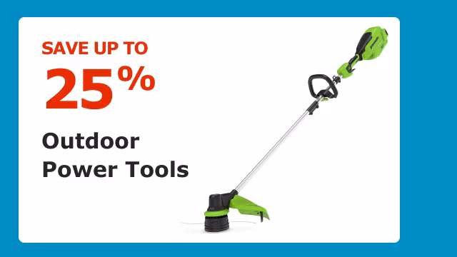 Save up to 25% on Outdoor Power Tools.