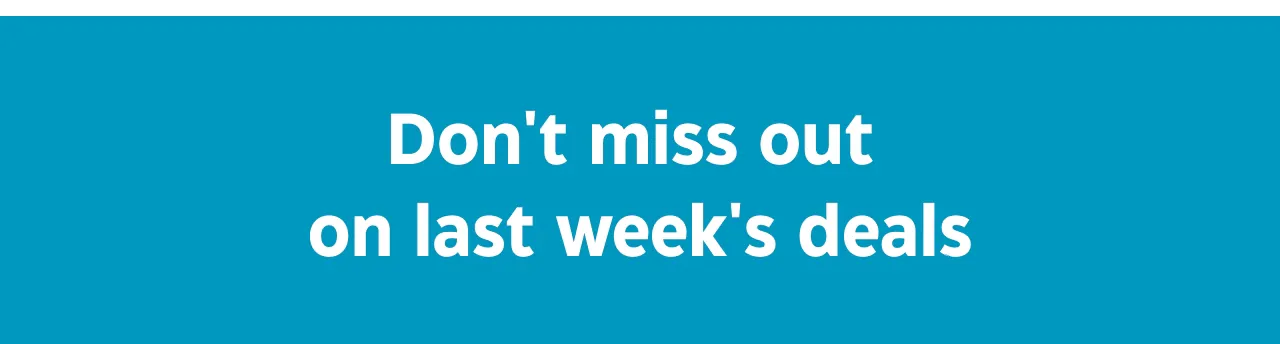 Don't miss out on last week's deals.
