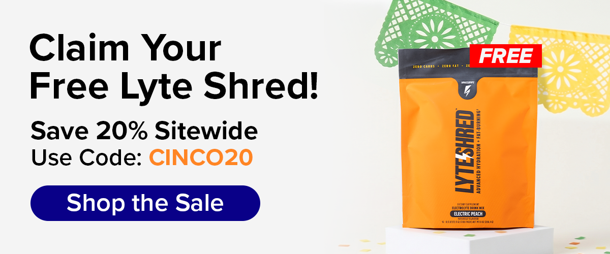 Hydrate Now! Save 20% Sitewide Free lyte shred on orders $75+ use code: CINCO20