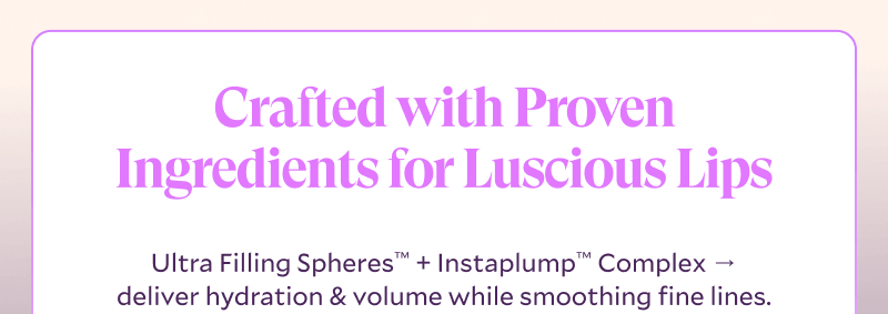 Crafted With Proven Ingredients For Luscious Lips