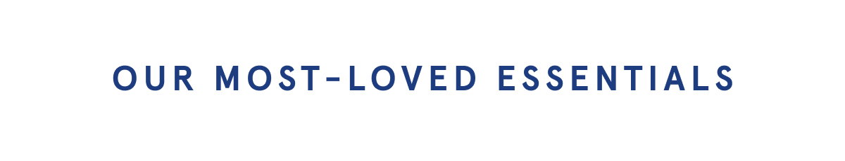 Our most-loved essentials