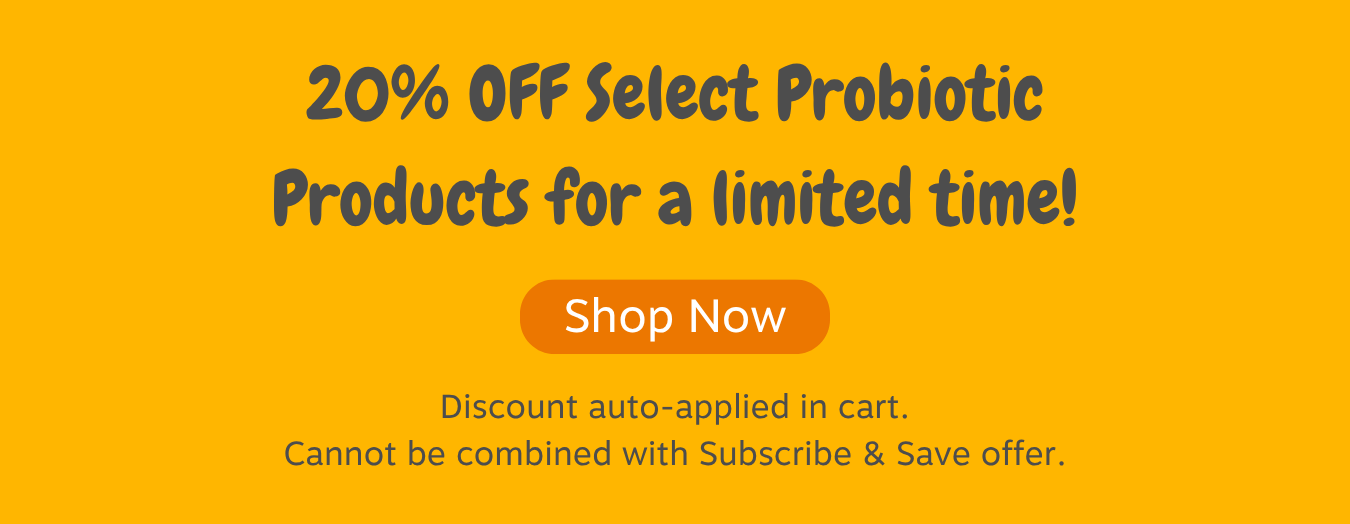 20% OFF Select Probiotic Products for a limited time! Shop now.Discount auto-applied in cart. Cannot be combined with Subscribe & Save offer.