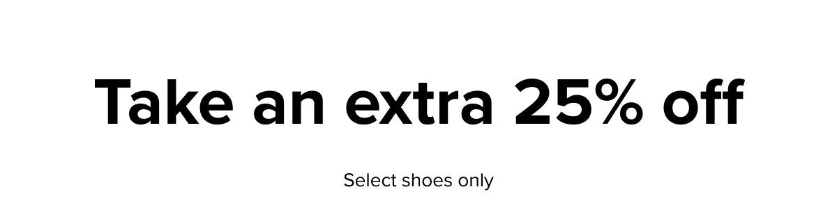 Take an extra 25% off, select shoes only.