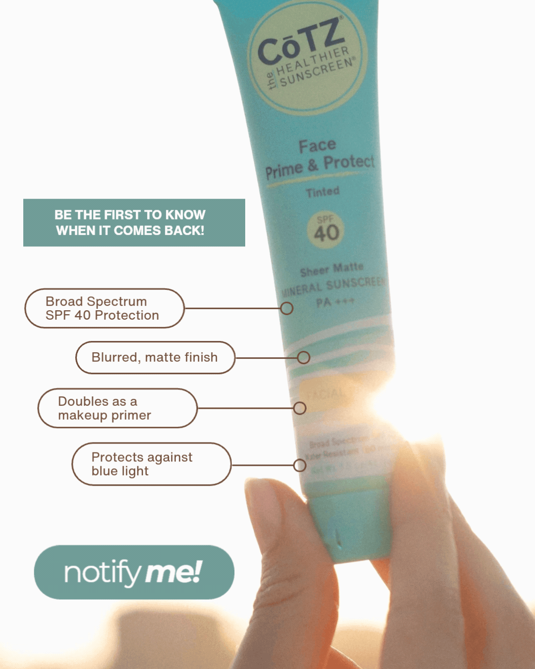 Prime & Protect Tinted is.... Out of Stock: Be the First to Know when it comes back! - Broad Spectrum SPF 40 Protection. - Blurred, matte finish. - Doubles as a makeup primer. - Protects against blue light. NOTIFY ME BUTTON > 