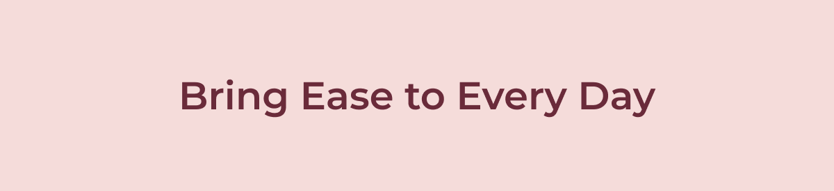 Bring Ease to Every Day