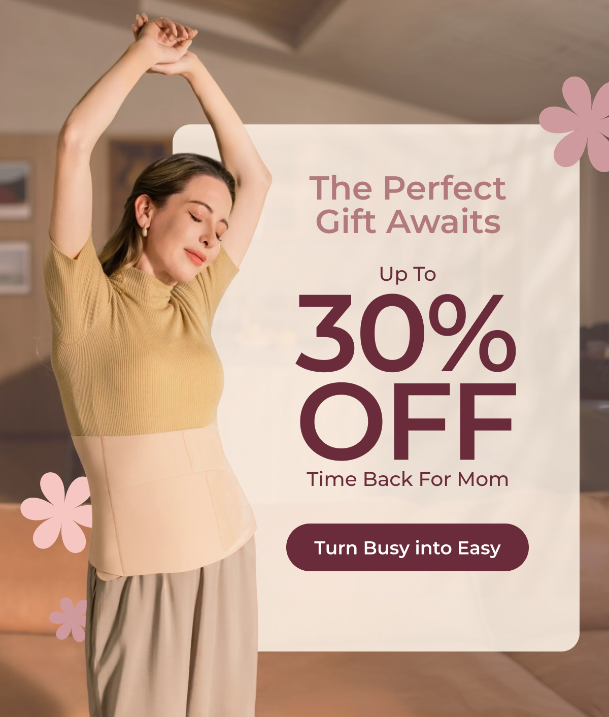 The Perfect Gift Awaits  Up to 30% Off Time Back for Mom  Turn Busy into Easy
