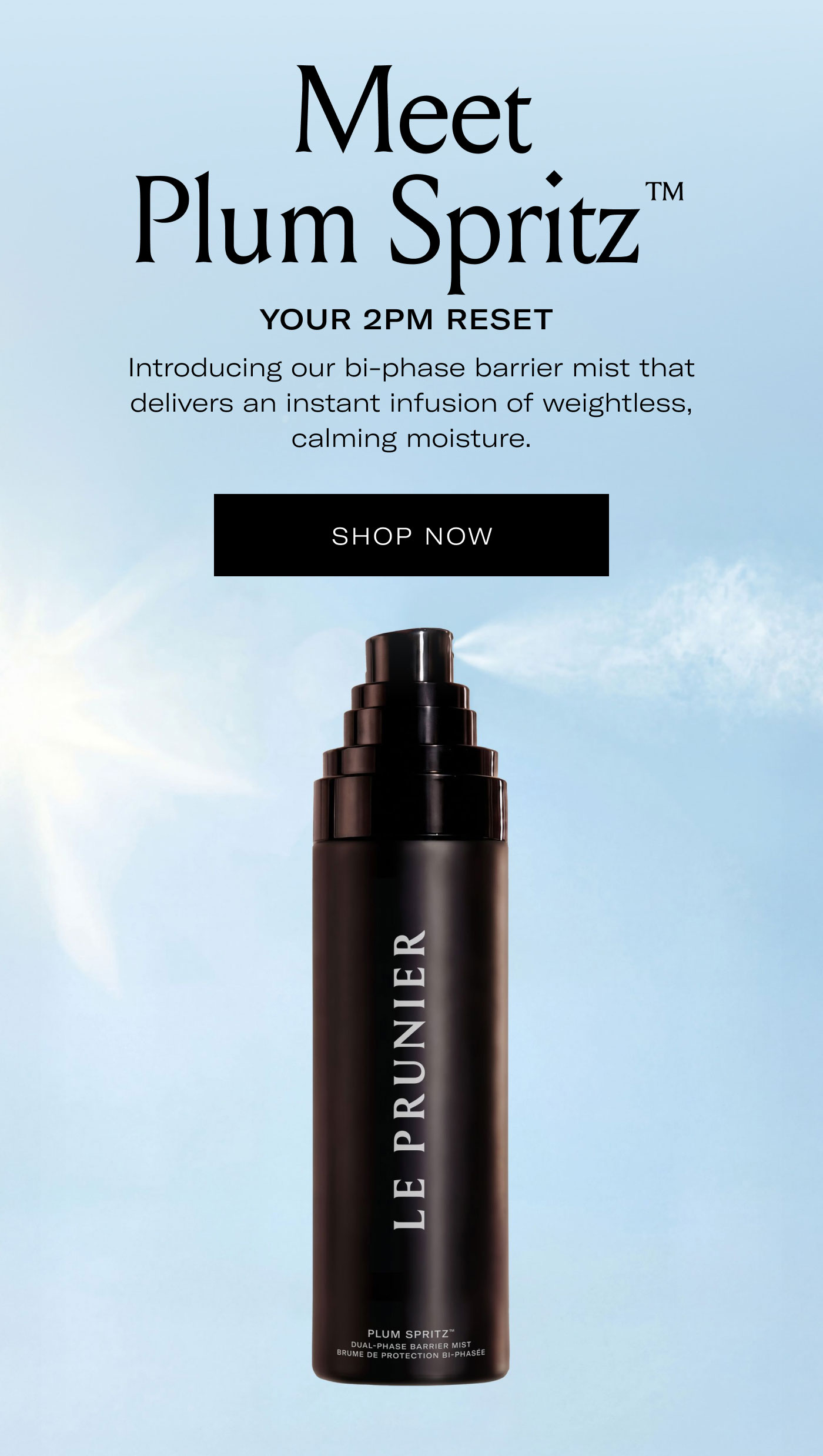 Meet Plum Spritz™  YOUR 2PM RESET  Introducing our bi-phase barrier mist that delivers an instant infusion of weightless, calming moisture.  SHOP NOW