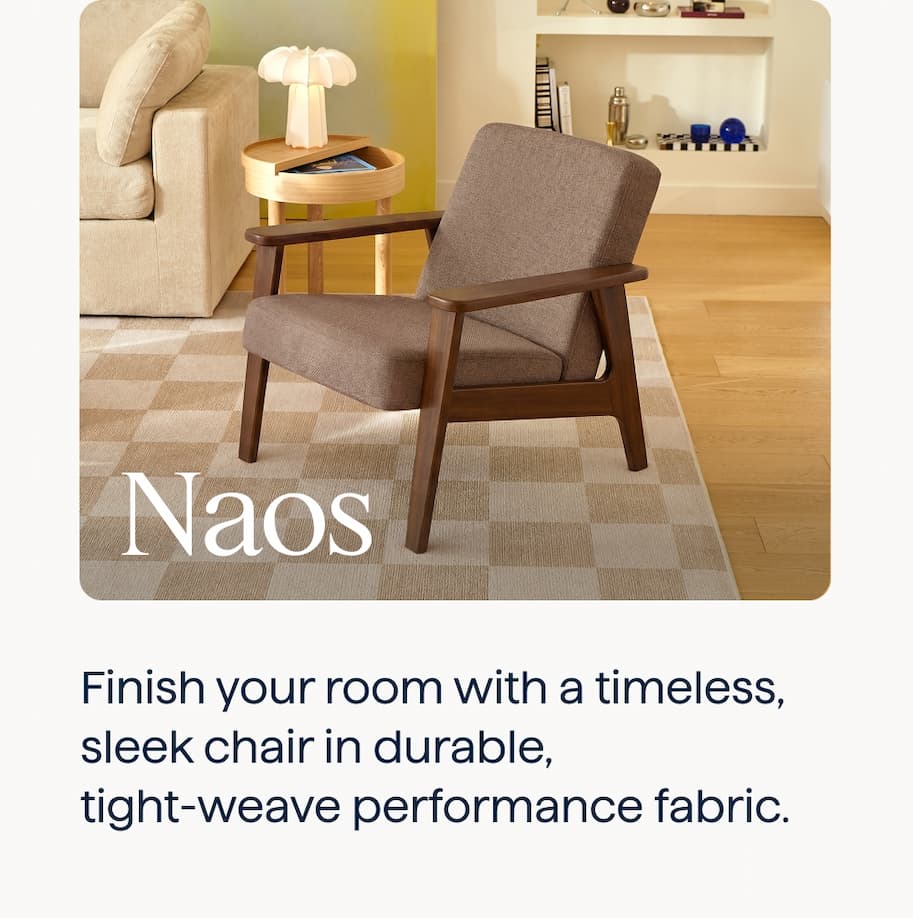 Naos. Finish your room with a timeless, sleek chair in durable, tight-weave performance fabric.