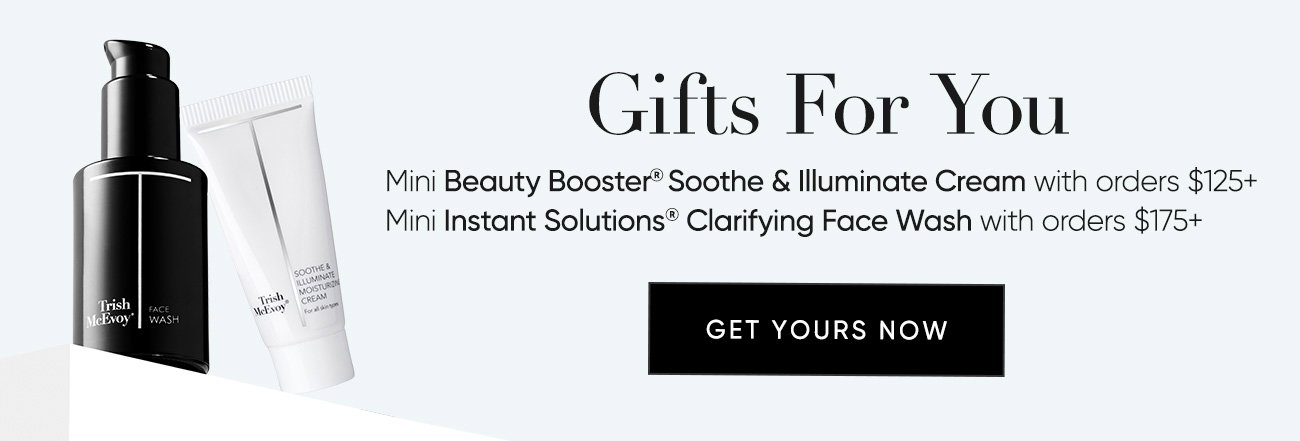 Gifts For You–Mini Beauty Booster® Soothe & Illuminate Cream with orders $125+  Mini Instant Solutions® Clarifying Face Wash with orders $175+  | SHOP NOW