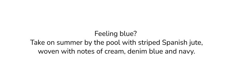 Feeling blue? Take on summer by the pool with stiped Spanish jute, woven with notes of cream, denim blue and navy .