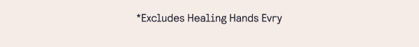 *EXCLUDES HEALNG HANDS EVRY