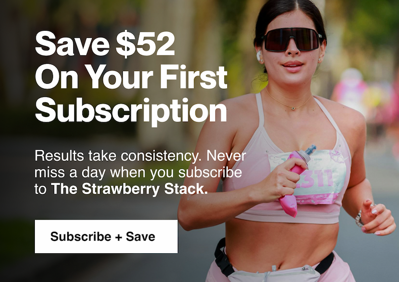 Save $52 on your first subscription. Results take consistency. Never miss a day when you subscribe to the strawberry stack.