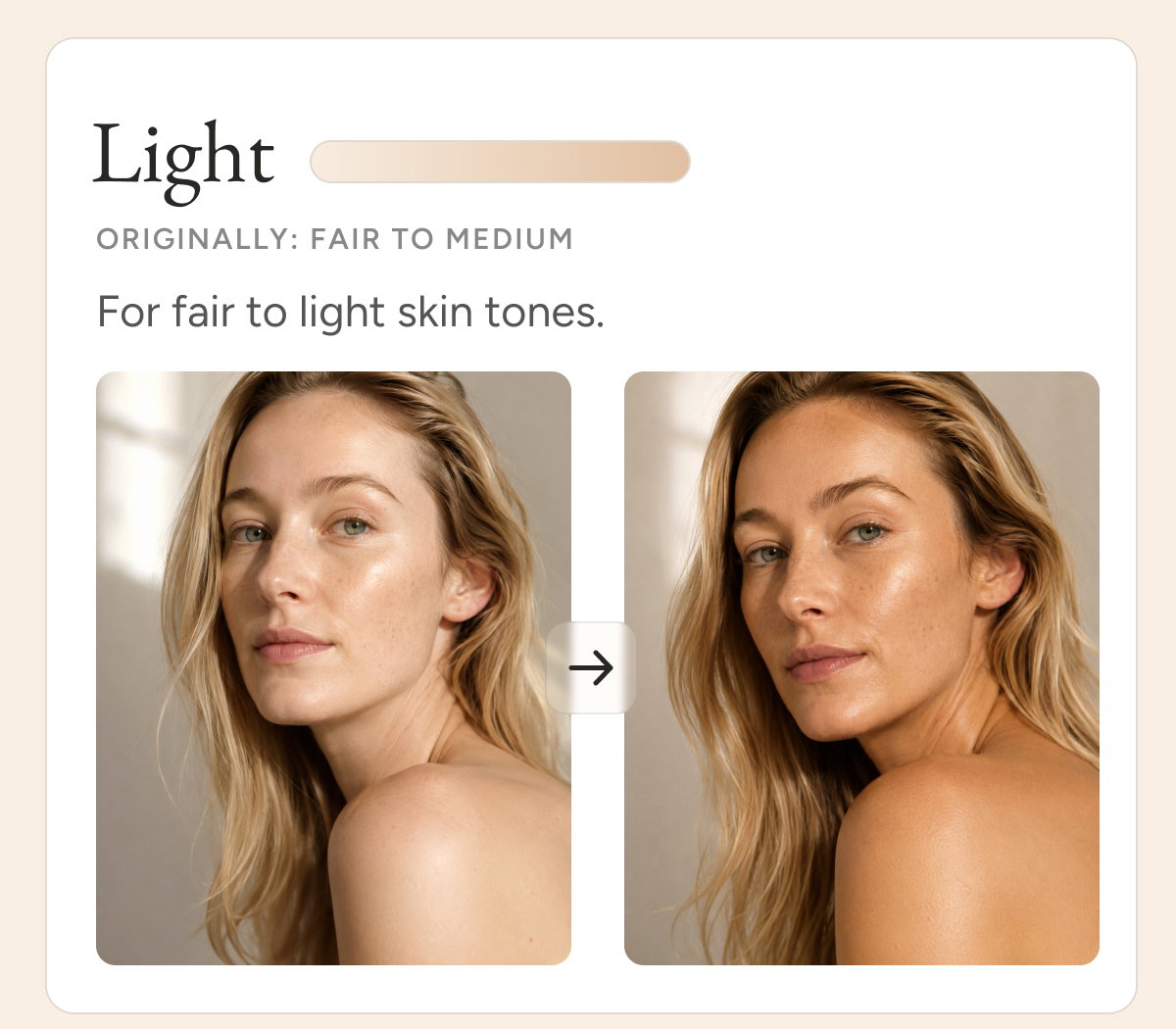 Light. Originally: Fair to Medium. For fair to light skin tones.