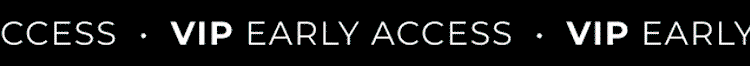 VIP EARLY ACCESS
