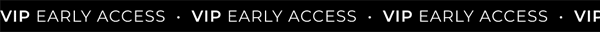 VIP EARLY ACCESS