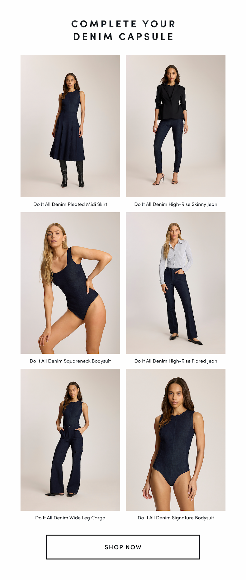COMPLETE YOUR DENIM CAPSULE | Do It All Denim Pleated Midi Skirt  Do It All Denim High-Rise Skinny Jean  Do It All Denim Squareneck Bodysuit  Do It All Denim High-Rise Flared Jean  Do It All Denim Wide Leg Cargo  Do It All Denim Signature Bodysuit | SHOP NOW