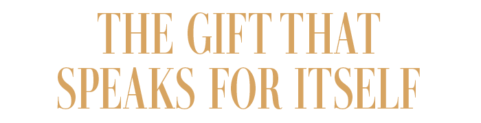 THE GIFT THAT SPEAKS FOR ITSELF