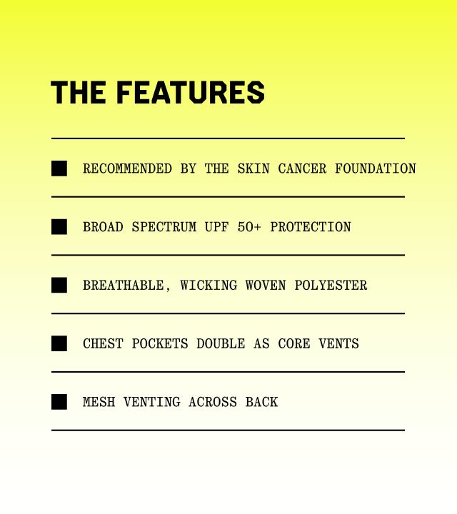 THE FEATURES: Recommended by The Skin Cancer Foundation; Broad Spectrum UPF 50+ protection; Breathable, wicking woven polyester; Chest pockets double as core vents; Mesh venting across back