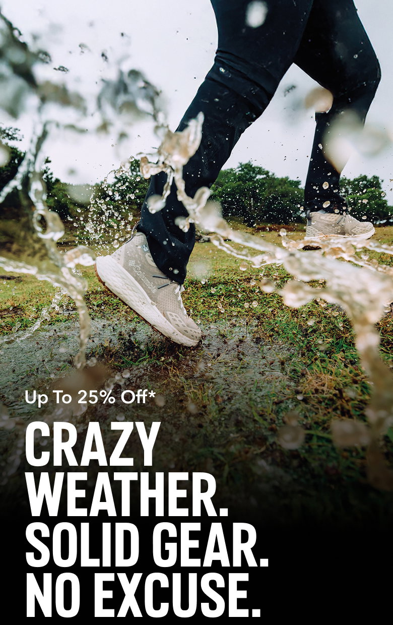 Waist-down image of a man wearing black pants and white sneakers as he runs through a muddy field with text: Up To 25% Off* CRAZY WEATHER. SOLID GEAR. NO EXCUSE.
