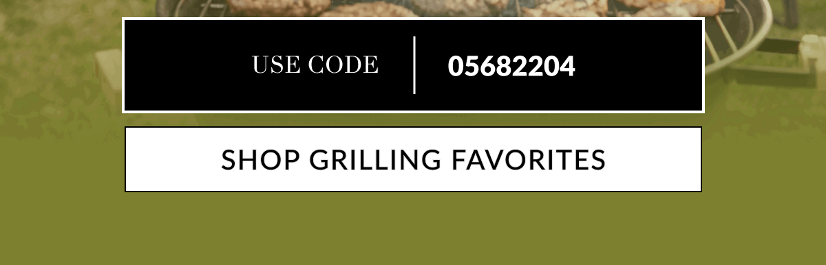 Use code: 05682204 [Click here to Shop Grilling Favorites]