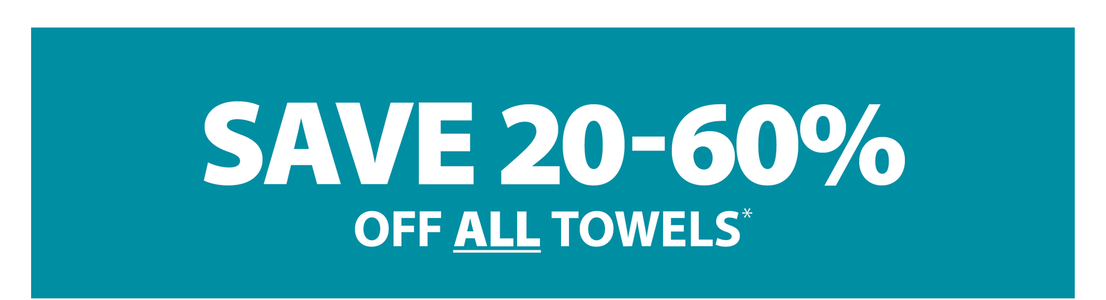 SAVE 20-60% OFF ALL TOWELS*