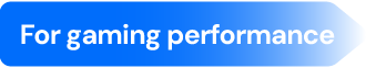 For gaming performance