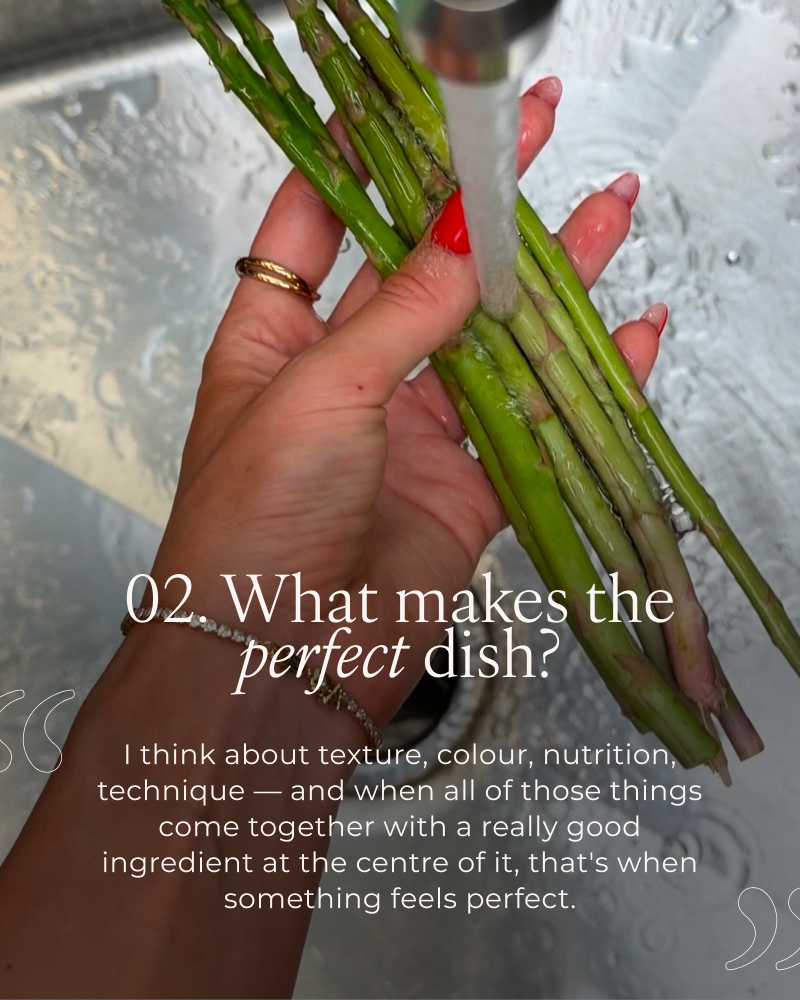 I think about texture, color/colour, nutrition, technique — and when all of those things come together with a really good ingredient at the center of it, that's when something feels perfect.
